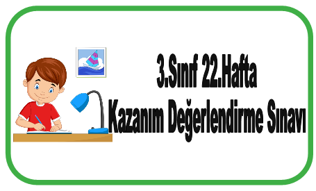 3.Sınıf 22.Hafta Kazanım Değerlendirme Sınavı