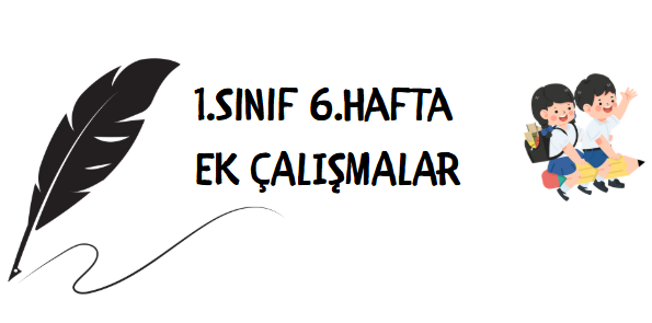 1.Sınıf 6.Hafta Ek Çalışmalar