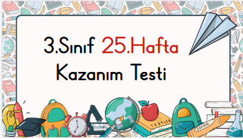 3.Sınıf 25.Hafta Kazanım Değerlendirme Sınavı