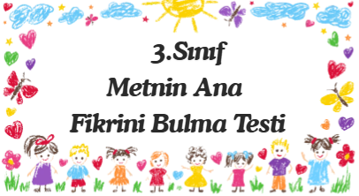 3.Sınıf Metnin Ana Fikri Testi