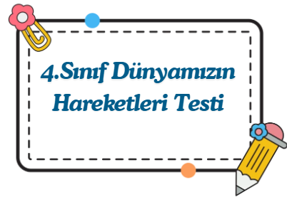 4.Sınıf Dünyamızın Hareketleri Testi