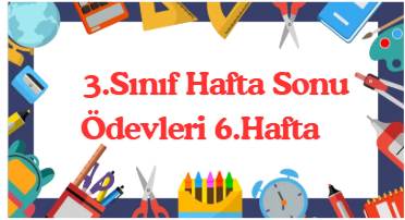 3.Sınıf Hafta Sonu Ödevleri 6.Hafta